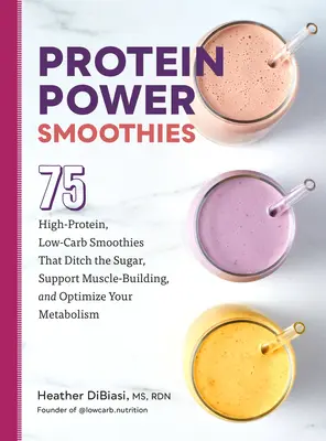 Protein Power Smoothies: 75 kokteilov s vysokým obsahom bielkovín a nízkym obsahom uhľohydrátov, ktoré sa zbavia cukru, podporia budovanie svalov a optimalizujú metabolizmus. - Protein Power Smoothies: 75 High-Protein, Low-Carb Smoothies That Ditch the Sugar, Support Muscle-Building, and Optimize Your Metabolism