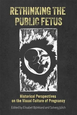 Prehodnotenie verejného plodu: historické perspektívy vizuálnej kultúry tehotenstva - Rethinking the Public Fetus: Historical Perspectives on the Visual Culture of Pregnancy