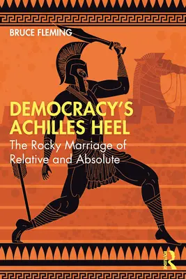Achillova päta demokracie: Skalné manželstvo relatívneho a absolútneho - Democracy's Achilles Heel: The Rocky Marriage of Relative and Absolute