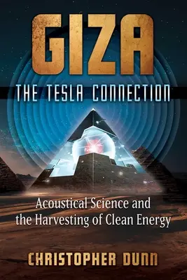 Gíza: Tesla Connection: Akustická veda a získavanie čistej energie - Giza: The Tesla Connection: Acoustical Science and the Harvesting of Clean Energy