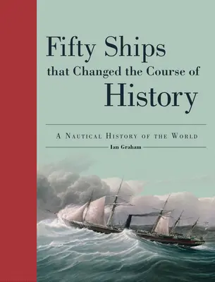 Päťdesiat lodí, ktoré zmenili chod dejín: Námorné dejiny sveta - Fifty Ships That Changed the Course of History: A Nautical History of the World