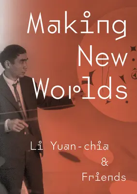 Vytváranie nových svetov: Li Yuan-Chia a priatelia - Making New Worlds: Li Yuan-Chia & Friends