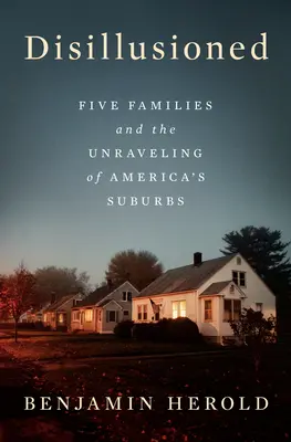 Rozčarovanie: Päť rodín a rozpad amerických predmestí - Disillusioned: Five Families and the Unraveling of America's Suburbs