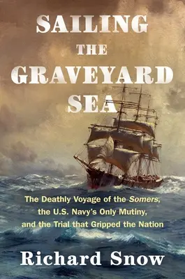 Plavba po cintorínskom mori: Smrteľná plavba lode Somers, jediná vzbura amerického námorníctva a proces, ktorý zachvátil celý národ - Sailing the Graveyard Sea: The Deathly Voyage of the Somers, the U.S. Navy's Only Mutiny, and the Trial That Gripped the Nation