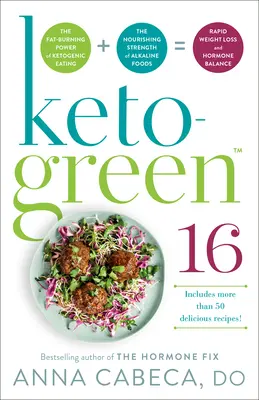 Keto-zelená 16: Sila ketogénneho stravovania pri spaľovaní tukov + výživná sila alkalických potravín = rýchle chudnutie a hormóny - Keto-Green 16: The Fat-Burning Power of Ketogenic Eating + the Nourishing Strength of Alkaline Foods = Rapid Weight Loss and Hormone