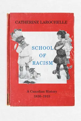 Škola rasizmu: Kanadské dejiny, 1830-1915 - School of Racism: A Canadian History, 1830-1915