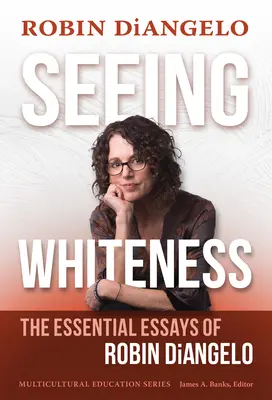 Vidieť belosť: The Essential Essays of Robin Diangelo - Seeing Whiteness: The Essential Essays of Robin Diangelo