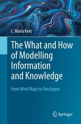 Čo a ako modelovať informácie a znalosti: Od myšlienkových máp k ontológiám - The What and How of Modelling Information and Knowledge: From Mind Maps to Ontologies