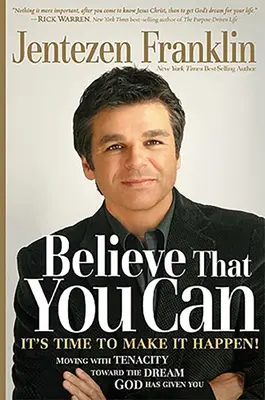 Verte, že to dokážete: Viera a húževnatosť: S vierou a vytrvalosťou kráčajte za snom, ktorý vám dal Boh - Believe That You Can: Moving with Faith and Tenacity to the Dream God Has Given You