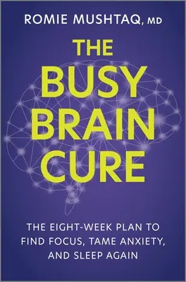 Liečba zaneprázdneného mozgu: Osemtýždňový plán, ako sa sústrediť, skrotiť úzkosť a znovu zaspať - The Busy Brain Cure: The Eight-Week Plan to Find Focus, Tame Anxiety, and Sleep Again