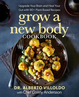 Vypestuj si nové telo Kuchárska kniha: Vylepšite svoj mozog a vyliečte svoje črevá pomocou viac ako 90 rastlinných receptov - Grow a New Body Cookbook: Upgrade Your Brain and Heal Your Gut with 90+ Plant-Based Recipes