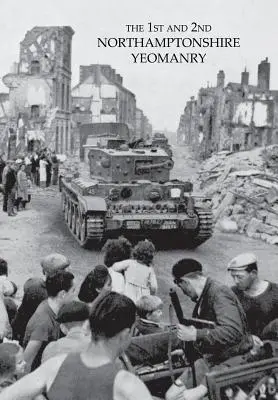 1. A 2. NORTHAMPTONSHIRE YEOMANRY 1939-1946 - 1st AND 2nd NORTHAMPTONSHIRE YEOMANRY 1939-1946