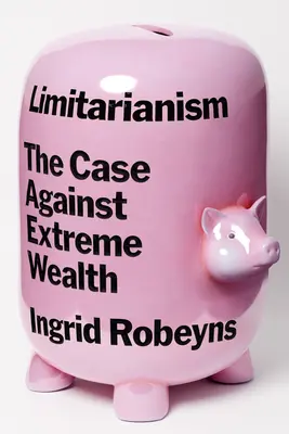 Limitarianizmus: Prípad proti extrémnemu bohatstvu - Limitarianism: The Case Against Extreme Wealth