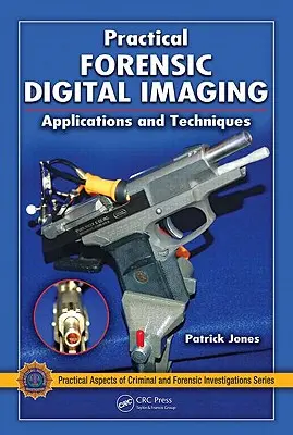 Praktické forenzné digitálne zobrazovanie: Praktická digitálna diagnostika: aplikácie a techniky - Practical Forensic Digital Imaging: Applications and Techniques