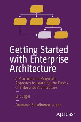 Začíname s podnikovou architektúrou: Praktický a pragmatický prístup k osvojeniu si základov podnikovej architektúry - Getting Started with Enterprise Architecture: A Practical and Pragmatic Approach to Learning the Basics of Enterprise Architecture