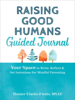 Vychovávať dobrých ľudí Guided Journal: Časopis pre rodičov: priestor na písanie, premýšľanie a stanovenie zámerov pre uvedomelé rodičovstvo - Raising Good Humans Guided Journal: Your Space to Write, Reflect, and Set Intentions for Mindful Parenting