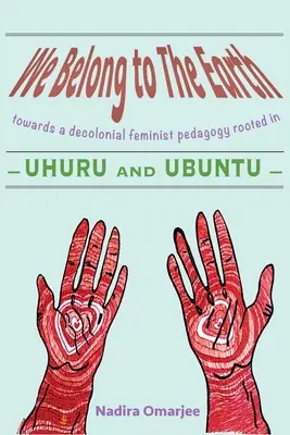 Patríme Zemi: Na ceste k dekoloniálnej feministickej pedagogike zakorenenej v Uhuru a Ubuntu - We Belong To The Earth: Towards a Decolonial Feminist Pedagogy Rooted in Uhuru and Ubuntu
