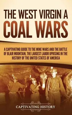Uhoľné vojny v Západnej Virgínii: Pútavý sprievodca banskými vojnami a bitkou o Blair Mountain, najväčším robotníckym povstaním v dejinách - The West Virginia Coal Wars: A Captivating Guide to the Mine Wars and the Battle of Blair Mountain, the Largest Labor Uprising in the History of th