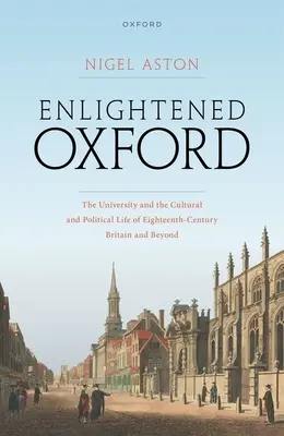 Osvietený Oxford: Univerzita a kultúrny a politický život v Británii osemnásteho storočia a neskôr - Enlightened Oxford: The University and the Cultural and Political Life of Eighteenth-Century Britain and Beyond