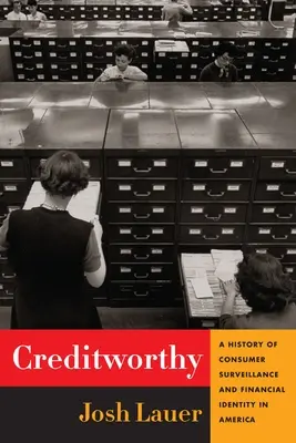 Úveruhodný: História dohľadu nad spotrebiteľmi a finančnou identitou v Amerike - Creditworthy: A History of Consumer Surveillance and Financial Identity in America