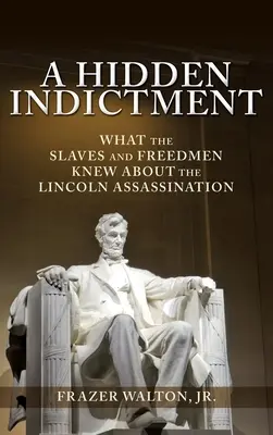 Skrytá obžaloba: Čo vedeli otroci a slobodní ľudia o atentáte na Lincolna - A Hidden Indictment: What the Slaves and Freedmen Knew About the Lincoln Assassination