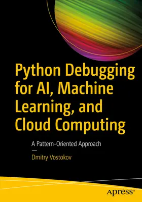 Ladenie v jazyku Python pre Ai, strojové učenie a cloud computing: Prístup zameraný na vzory - Python Debugging for Ai, Machine Learning, and Cloud Computing: A Pattern-Oriented Approach