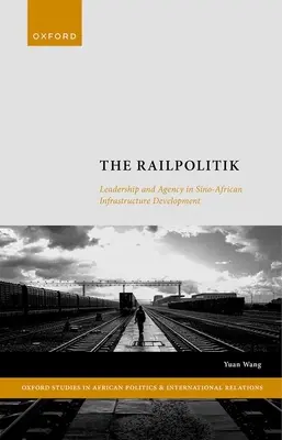 Železničná politika: Vedenie a agentúra v čínsko-africkom rozvoji infraštruktúry - The Railpolitik: Leadership and Agency in Sino-African Infrastructure Development