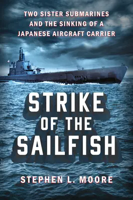 Úder plachetnice: Dve sesterské ponorky a potopenie japonskej lietadlovej lode - Strike of the Sailfish: Two Sister Submarines and the Sinking of a Japanese Aircraft Carrier