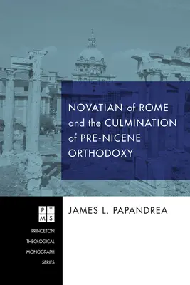 Novatián Rímsky a vyvrcholenie prednikánskej ortodoxie - Novatian of Rome and the Culmination of Pre-Nicene Orthodoxy