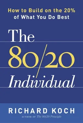 Jednotlivec 80/20: Ako budovať na 20 % toho, čo vám ide najlepšie - The 80/20 Individual: How to Build on the 20% of What You Do Best