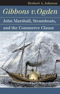 Gibbons V. Ogden: John Marshall, parníky a medzištátny obchod - Gibbons V. Ogden: John Marshall, Steamboats, and Interstate Commerce