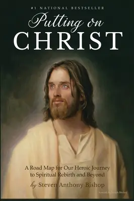 Obliekanie Krista: Cestovná mapa pre našu hrdinskú cestu k duchovnému znovuzrodeniu a ďalej - Putting on Christ: A Road Map for Our Heroic Journey to Spiritual Rebirth and Beyond