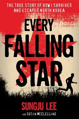 Každá padajúca hviezda: Ako som prežil a utiekol zo Severnej Kórey: Pravdivý príbeh o tom, ako som prežil a utiekol zo Severnej Kórey - Every Falling Star: The True Story of How I Survived and Escaped North Korea
