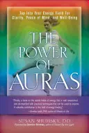 Sila aury: Aura: Využite svoje energetické pole pre jasnosť, pokoj mysle a pohodu - Power of Auras: Tap Into Your Energy Field for Clarity, Peace of Mind, and Well-Being