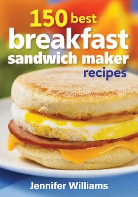 150 najlepších receptov na raňajky v sendvičovači - 150 Best Breakfast Sandwich Maker Recipes