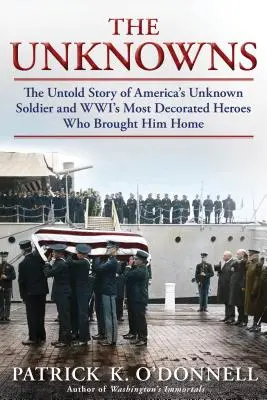 Neznámi: Nevypovedaný príbeh neznámeho amerického vojaka a najzaslúžilejších hrdinov Wwi, ktorí ho priviedli domov - The Unknowns: The Untold Story of America's Unknown Soldier and Wwi's Most Decorated Heroes Who Brought Him Home