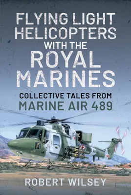 Lietanie na ľahkých vrtuľníkoch s kráľovskou námornou pechotou: Príbehy z námornej pechoty 489 - Flying Light Helicopters with the Royal Marines: Collective Tales from Marine Air 489