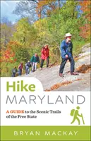 Turistika po Marylande: Sprievodca po malebných chodníkoch slobodného štátu - Hike Maryland: A Guide to the Scenic Trails of the Free State