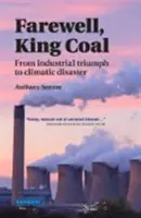 Zbohom, kráľu uhlia: Od priemyselného triumfu ku klimatickej katastrofe - Farewell, King Coal: From Industrial Triumph to Climatic Disaster