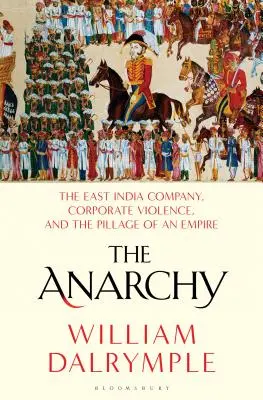 Anarchia: Východoindická spoločnosť, korporátne násilie a drancovanie impéria - The Anarchy: The East India Company, Corporate Violence, and the Pillage of an Empire