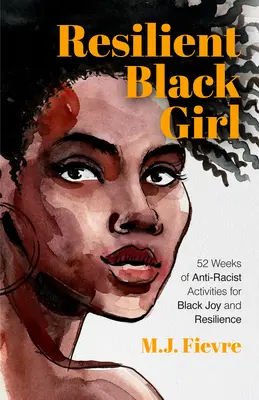 Odolná černoška: 52 týždňov antirasistických aktivít pre černošskú radosť a odolnosť - Resilient Black Girl: 52 Weeks of Anti-Racist Activities for Black Joy and Resilience