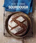 Ako si urobiť kvások: 45 receptov na skvelé chutné kváskové chleby, ktoré sú dobré aj pre vás. - How to Make Sourdough: 45 Recipes for Great-Tasting Sourdough Breads That Are Good for You, Too.