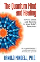 Kvantová myseľ a liečenie: Ako počúvať a reagovať na príznaky svojho tela - The Quantum Mind and Healing: How to Listen and Respond to Your Body's Symptoms