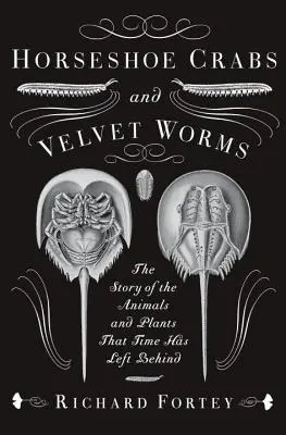 Podkováre a zamatové červy: Príbeh o zvieratách a rastlinách, ktoré zanechal čas - Horseshoe Crabs and Velvet Worms: The Story of the Animals and Plants That Time Has Left Behind