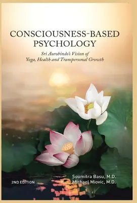 Psychológia založená na vedomí: Aurobindova vízia jogy, zdravia a transpersonálneho rastu - Consciousness-Based Psychology: Sri Aurobindo's Vision of Yoga, Health and Transpersonal Growth
