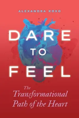 Odvážte sa cítiť: Transformačná cesta srdca - Dare to Feel: The Transformational Path of the Heart