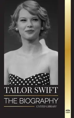 Taylor Swift: Životopis novej kráľovnej popu, jej globálny vplyv a americké hudobné ceny - od country koreňov po popovú senzáciu - Taylor Swift: The biography of the new queen of pop, her global impact and American Music Awards - from Country Roots to Pop Sensati