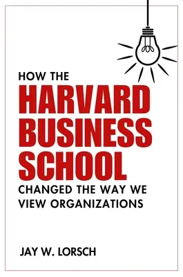 Ako Harvard Business School zmenila náš pohľad na organizácie - How the Harvard Business School Changed the Way We View Organizations