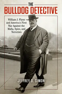 Detektív Buldog: Flynn a prvá americká vojna proti mafii, špiónom a teroristom - The Bulldog Detective: William J. Flynn and America's First War Against the Mafia, Spies, and Terrorists