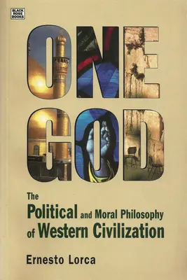 Jeden Boh: Politická a morálna filozofia W - Politická a morálna filozofia západnej civilizácie - One God: The Political and Moral Philosophy of W - The Political and Moral Philosophy of Western Civilization